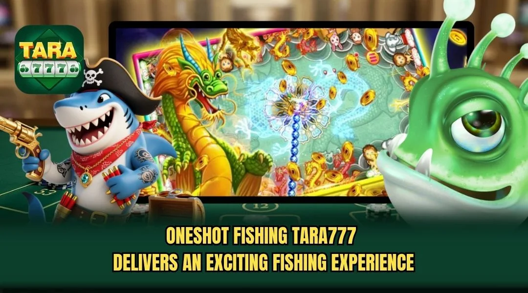Oneshot Fishing TARA777 delivers an exciting fishing experience Oneshot Fishing TARA777 delivers an exciting fishing experience