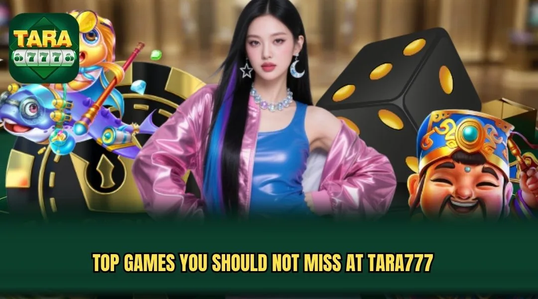 Top games you should not miss at TARA777